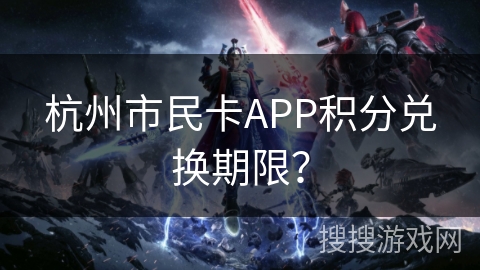 杭州市民卡APP积分兑换期限？