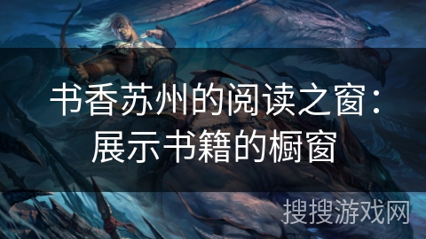 书香苏州的阅读之窗:展示书籍的橱窗 书香苏州的阅读之窗:展示书籍的橱窗