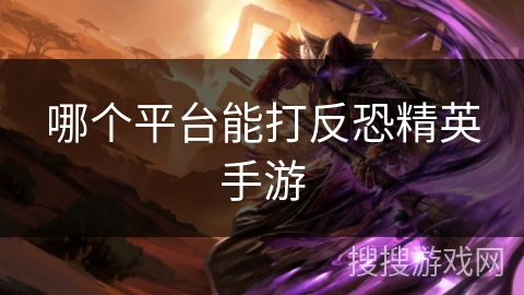 哪个平台能打反恐精英手游
