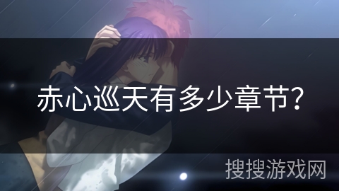 赤心巡天有多少章节？