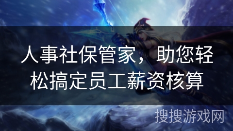 人事社保管家，助您轻松搞定员工薪资核算