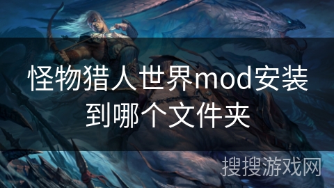 怪物猎人世界mod安装到哪个文件夹