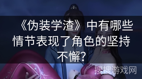 《伪装学渣》中有哪些情节表现了角色的坚持不懈？