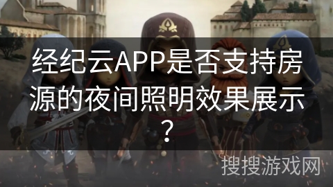 经纪云APP是否支持房源的夜间照明效果展示？