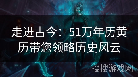 走进古今：51万年历黄历带您领略历史风云