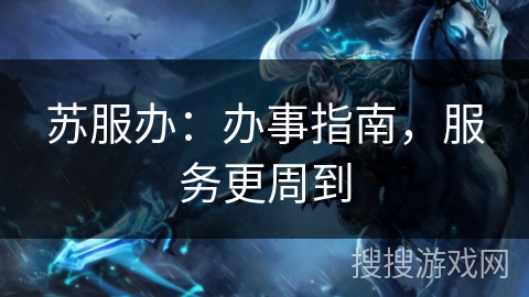 苏服办：办事指南，服务更周到