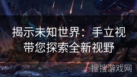 揭示未知世界：手立视带您探索全新视野