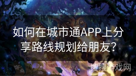 如何在城市通APP上分享路线规划给朋友？