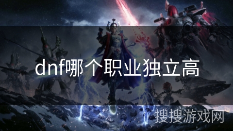dnf哪个职业独立高 dnf哪个职业独立高