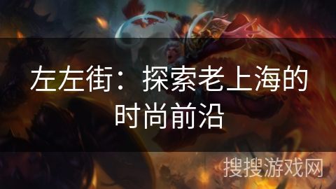 左左街：探索老上海的时尚前沿