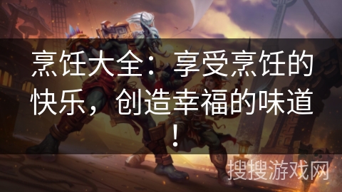 烹饪大全:享受烹饪的快乐,创造幸福的味道! 烹饪大全:享受烹饪的快乐,创造幸福的味道!