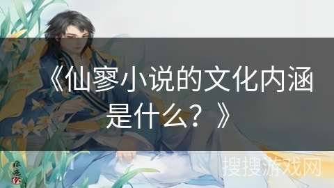 《仙寥小说的文化内涵是什么？》