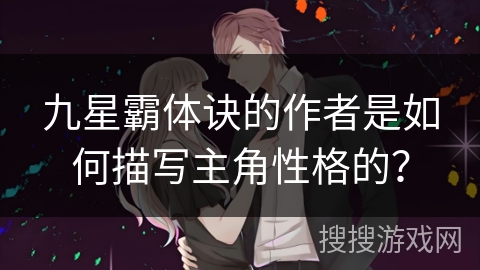 九星霸体诀的作者是如何描写主角性格的？