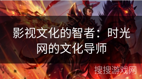 影视文化的智者：时光网的文化导师