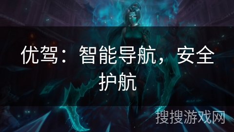 优驾：智能导航，安全护航