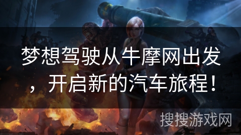 梦想驾驶从牛摩网出发，开启新的汽车旅程！