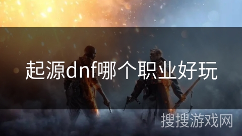 起源dnf哪个职业好玩