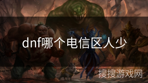 dnf哪个电信区人少 dnf哪个电信区人少
