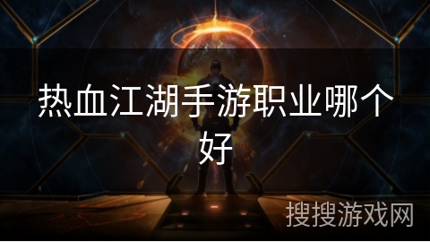 热血江湖手游职业哪个好