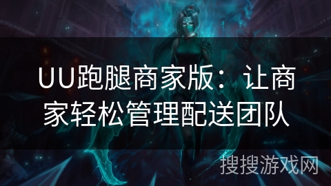 UU跑腿商家版：让商家轻松管理配送团队