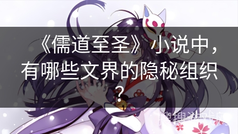 《儒道至圣》小说中，有哪些文界的隐秘组织？