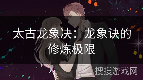 太古龙象决：龙象诀的修炼极限