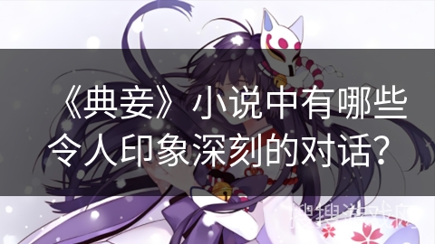 《典妾》小说中有哪些令人印象深刻的对话? 《典妾》小说中有哪些令人印象深刻的对话?