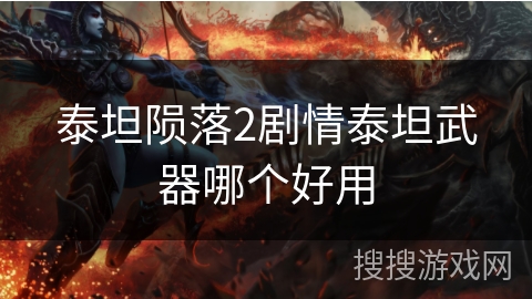 泰坦陨落2剧情泰坦武器哪个好用 泰坦陨落2剧情泰坦武器哪个好用