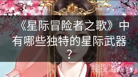 《星际冒险者之歌》中有哪些独特的星际武器？