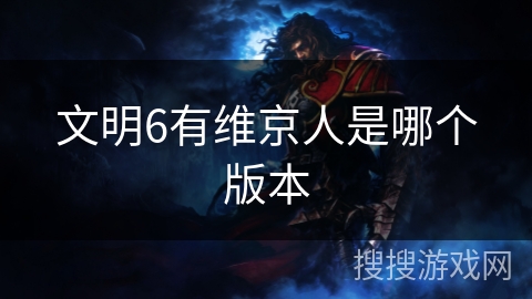 文明6有维京人是哪个版本 文明6有维京人是哪个版本