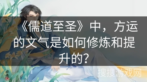 《儒道至圣》中，方运的文气是如何修炼和提升的？