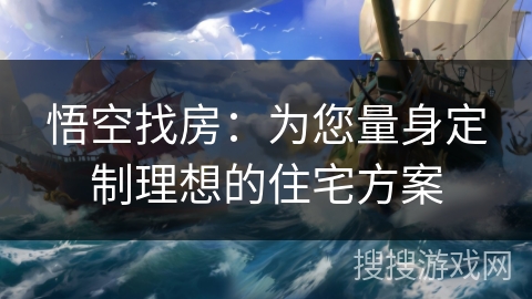 悟空找房：为您量身定制理想的住宅方案