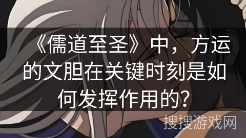 《儒道至圣》中，方运的文胆在关键时刻是如何发挥作用的？