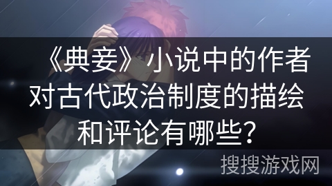 《典妾》小说中的作者对古代政治制度的描绘和评论有哪些？