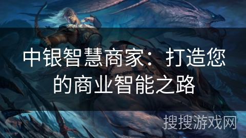 中银智慧商家:打造您的商业智能之路 中银智慧商家:打造您的商业智能之路