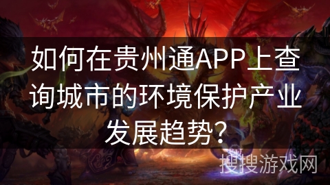 如何在贵州通APP上查询城市的环境保护产业发展趋势？