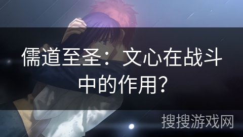 儒道至圣：文心在战斗中的作用？