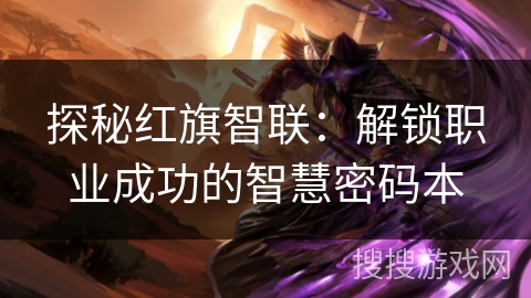 探秘红旗智联：解锁职业成功的智慧密码本