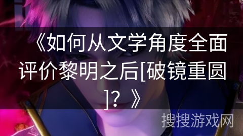 《如何从文学角度全面评价黎明之后[破镜重圆]？》