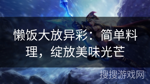 懒饭大放异彩：简单料理，绽放美味光芒