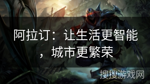 阿拉订：让生活更智能，城市更繁荣