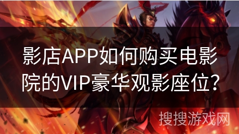 影店APP如何购买电影院的VIP豪华观影座位？