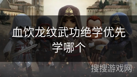 血饮龙纹武功绝学优先学哪个