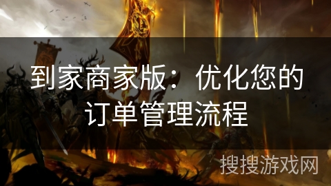 到家商家版：优化您的订单管理流程