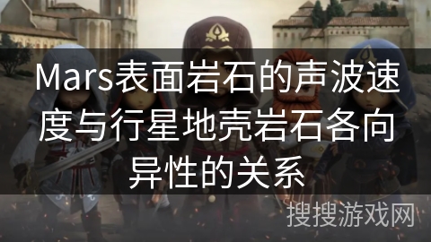 Mars表面岩石的声波速度与行星地壳岩石各向异性的关系