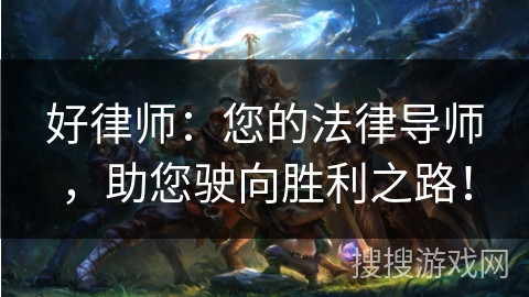 好律师：您的法律导师，助您驶向胜利之路！