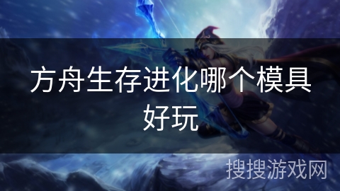 方舟生存进化哪个模具好玩