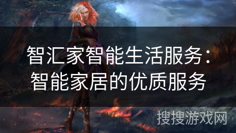 智汇家智能生活服务：智能家居的优质服务