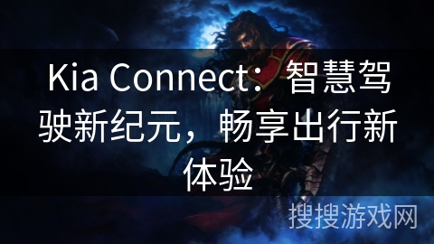Kia Connect：智慧驾驶新纪元，畅享出行新体验