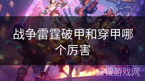 战争雷霆破甲和穿甲哪个厉害